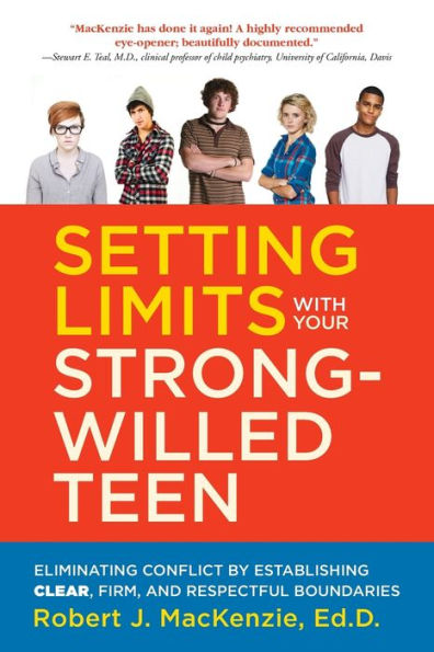 Setting Limits With Your Strong-Willed Teen: Eliminating Conflict By Establishing Clear, Firm, And Respectful Boundaries