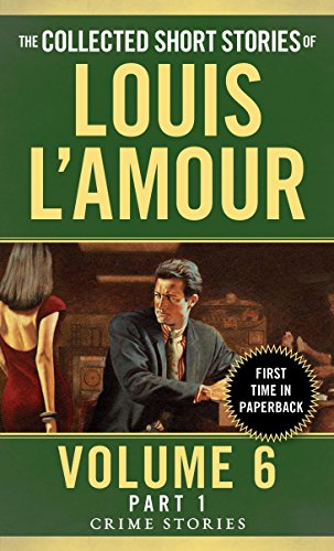 The Collected Short Stories Of Louis L'Amour, Volume 6, Part 1: Crime Stories