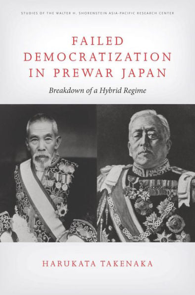 Failed Democratization In Prewar Japan: Breakdown Of A Hybrid Regime (Studies Of The Walter H. Shorenstein Asia-Pacific Research Center)