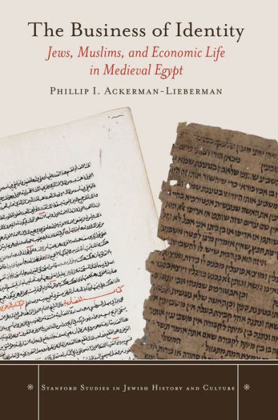 The Business Of Identity: Jews, Muslims, And Economic Life In Medieval Egypt (Stanford Studies In Jewish History And Culture)