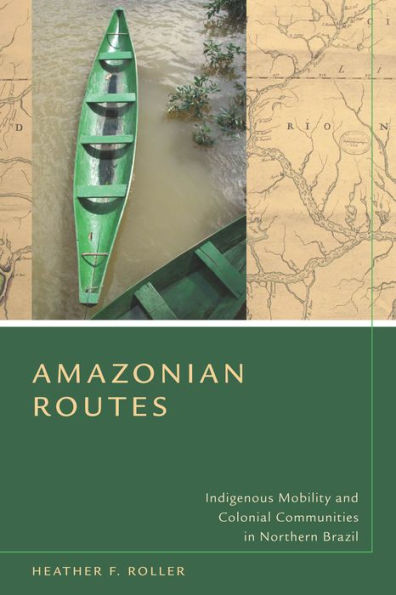 Amazonian Routes: Indigenous Mobility And Colonial Communities In Northern Brazil