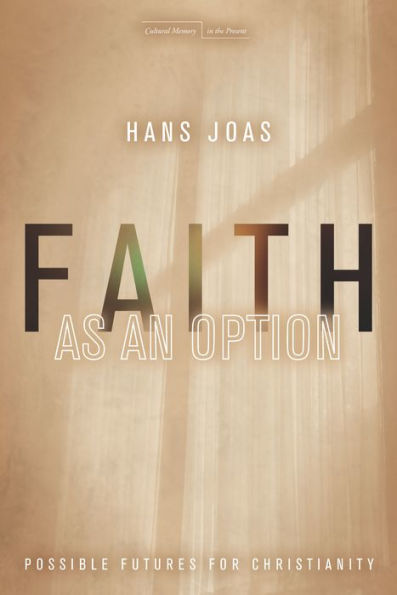 Faith As An Option: Possible Futures For Christianity (Cultural Memory In The Present)