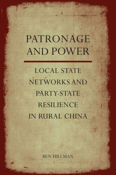 Patronage And Power: Local State Networks And Party-State Resilience In Rural China