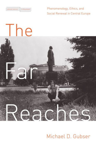 The Far Reaches: Phenomenology, Ethics, And Social Renewal In Central Europe (Cultural Memory In The Present)
