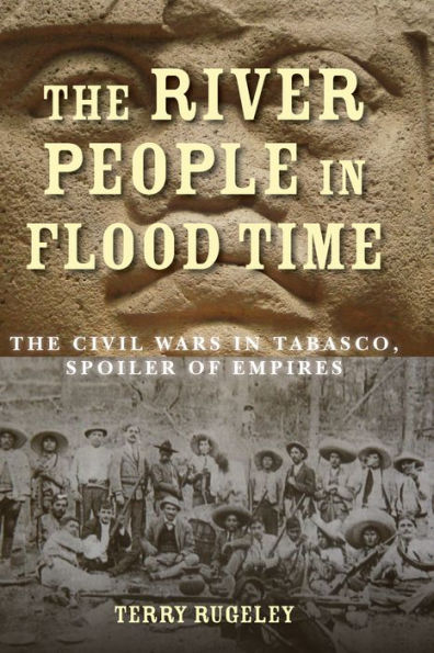 The River People In Flood Time: The Civil Wars In Tabasco, Spoiler Of Empires