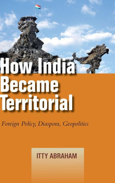 How India Became Territorial: Foreign Policy, Diaspora, Geopolitics (Studies In Asian Security)