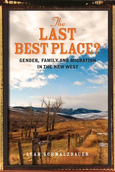The Last Best Place?: Gender, Family, And Migration In The New West