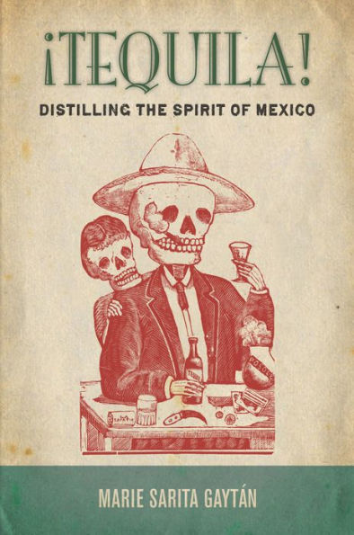¡Tequila!: Distilling The Spirit Of Mexico