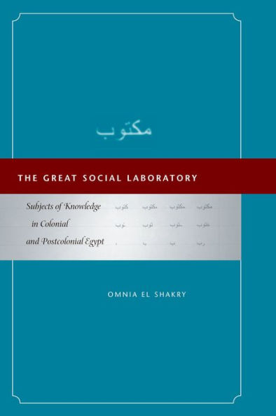 The Great Social Laboratory: Subjects Of Knowledge In Colonial And Postcolonial Egypt