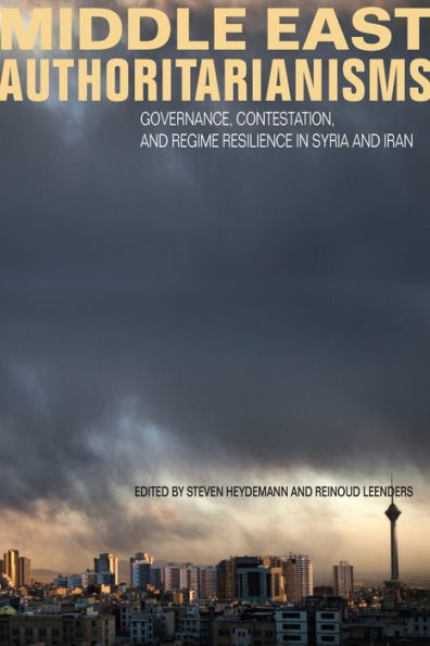 Middle East Authoritarianisms: Governance, Contestation, And Regime Resilience In Syria And Iran (Stanford Studies In Middle Eastern And Islamic Societies And Cultures)
