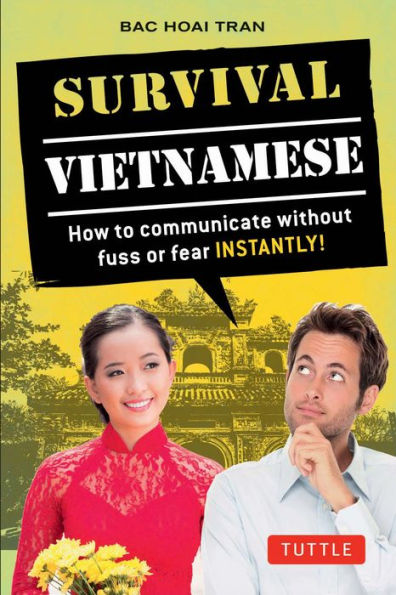 Survival Vietnamese: How To Communicate Without Fuss Or Fear - Instantly! (Vietnamese Phrasebook & Dictionary) (Survival Series)