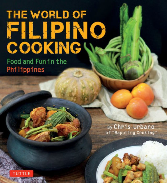 The World Of Filipino Cooking: Food And Fun In The Philippines By Chris Urbano Of 'Maputing Cooking' (Over 90 Recipes) - 9780804857185