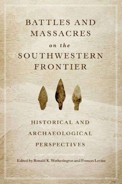 Battles And Massacres On The Southwestern Frontier: Historical And Archaeological Perspectives