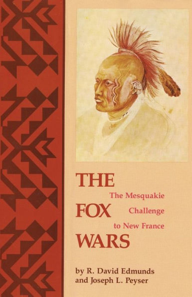 The Fox Wars: The Mesquakie Challenge To New France (Volume 211) (The Civilization Of The American Indian Series)