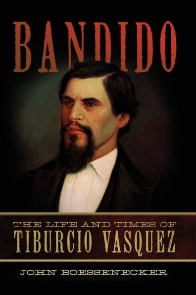 Bandido: The Life And Times Of Tiburcio Vasquez