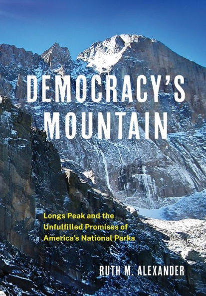 Democracy'S Mountain: Longs Peak And The Unfulfilled Promises Of America'S National Parks (Volume 5) (Public Lands History)