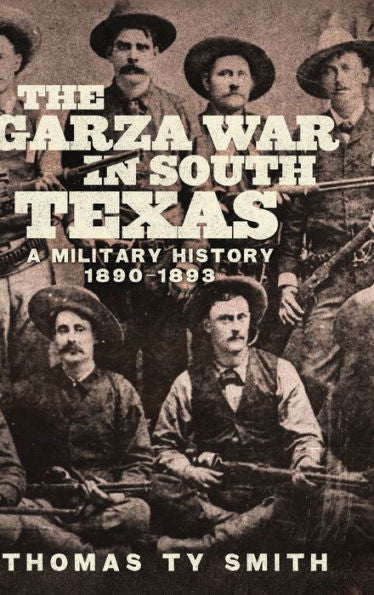 The Garza War In South Texas: A Military History, 1890–1893