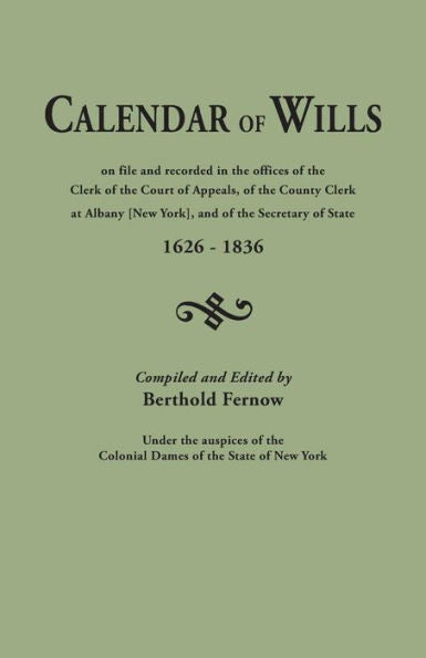 [New York] Calendar Of Wills On File And Recorded In The Office Of The Clerk Of The Court Of Appeals, Of The County Clerk At Albany, And Of The Secretary Of State, 1626-1836