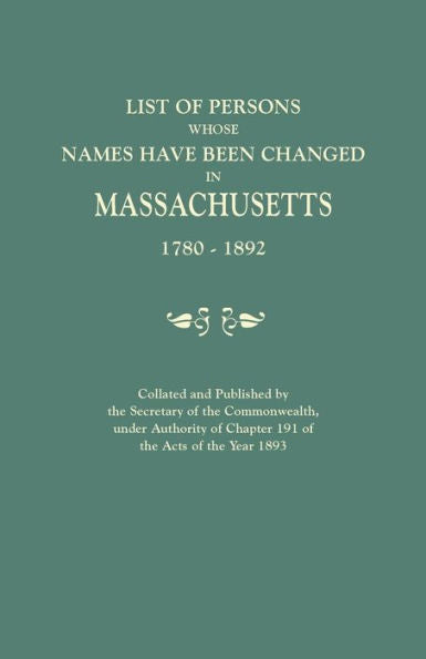 List Of Persons Whose Names Have Been Changed In Massachusetts, 1780-1892. Collated And Published By The Secretary Of The Commonwealth, Under Authorit