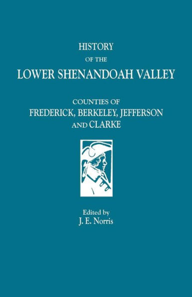 History Of The Lower Shenandoah Valley Counties Of Frederick, Berkeley, Jefferson And Clarke