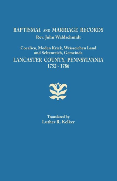 Baptismal And Marriage Records, Rev. John Waldschmidt, Cocalico, Moden Krick, Weisseichen Land And Seltenreich, Gemeinde. Lancaster County, Pennsylvan