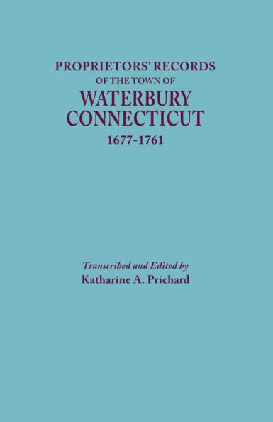 Proprietors' Records Of The Town Of Waterbury, Connecticut, 1677-1761