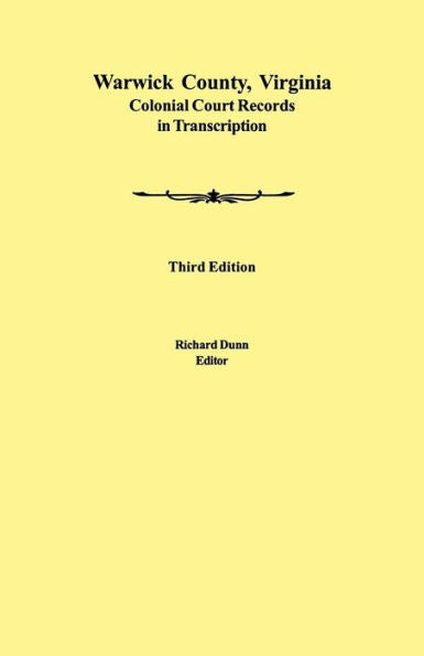Warwick County, Virginia Colonial Court Records In Transcription. Third Edition
