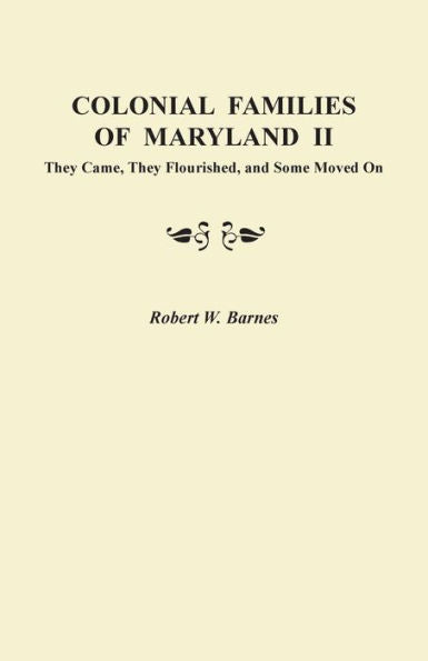 Colonial Families Of Maryland Ii: They Came, They Flourished, And Some Moved On