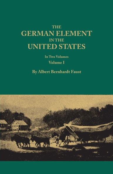 German Element In The United States, With Special Reference To Its Political, Moral, Social, And Educational Influence. In Two Volumes. Volume I (New
