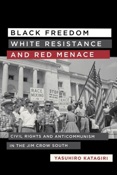 Black Freedom, White Resistance, And Red Menace: Civil Rights And Anticommunism In The Jim Crow South (Making The Modern South)