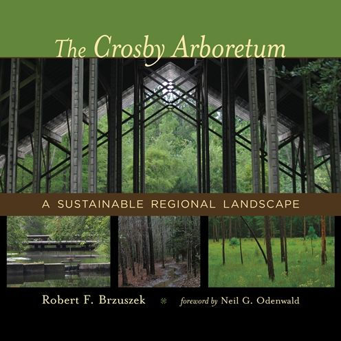 The Crosby Arboretum: A Sustainable Regional Landscape (Reading The American Landscape)