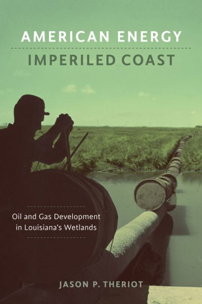 American Energy, Imperiled Coast: Oil And Gas Development In Louisiana'S Wetlands (The Natural World Of The Gulf South, 2)