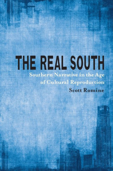 The Real South: Southern Narrative In The Age Of Cultural Reproduction (Southern Literary Studies)