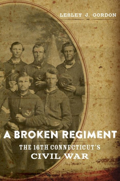 A Broken Regiment: The 16Th Connecticut'S Civil War (Conflicting Worlds: New Dimensions Of The American Civil War)