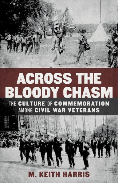 Across The Bloody Chasm: The Culture Of Commemoration Among Civil War Veterans (Conflicting Worlds: New Dimensions Of The American Civil War)