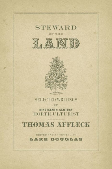 Steward Of The Land: Selected Writings Of Nineteenth-Century Horticulturist Thomas Affleck (The Hill Collection: Holdings Of The Lsu Libraries)