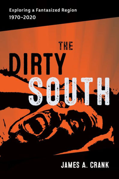The Dirty South: Exploring A Fantasized Region, 1970–2020 (Southern Literary Studies)