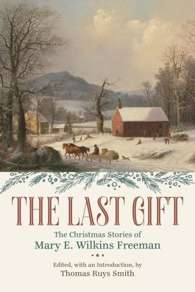 The Last Gift: The Christmas Stories Of Mary E. Wilkins Freeman