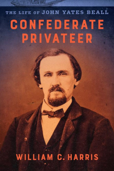 Confederate Privateer: The Life Of John Yates Beall