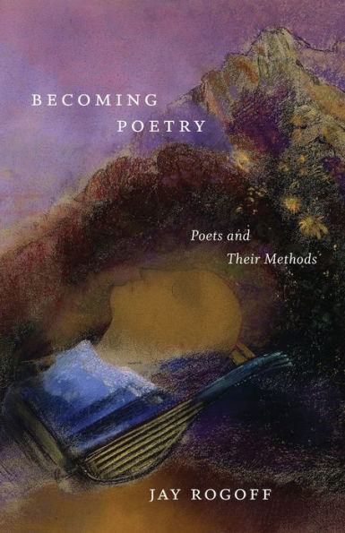 Becoming Poetry: Poets And Their Methods (Lewis P. Simpson Award)