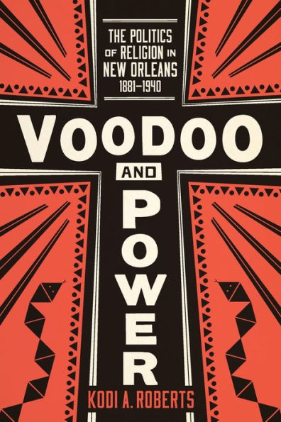 Voodoo And Power: The Politics Of Religion In New Orleans, 1881–1940