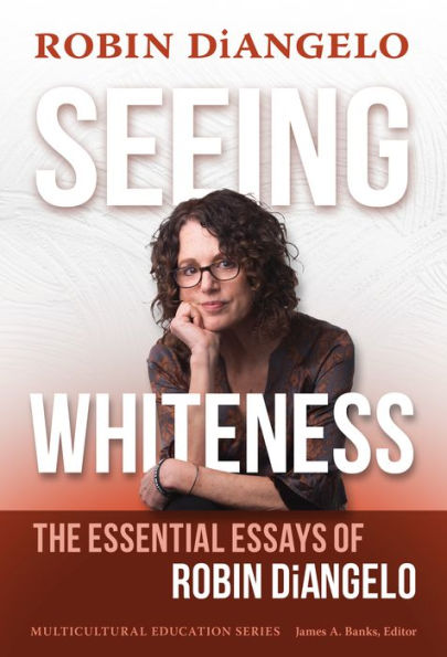 Seeing Whiteness: The Essential Essays Of Robin Diangelo (Multicultural Education Series)
