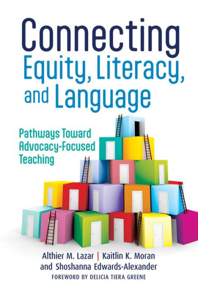 Connecting Equity, Literacy, And Language: Pathways Toward Advocacy-Focused Teaching (Language And Literacy Series)