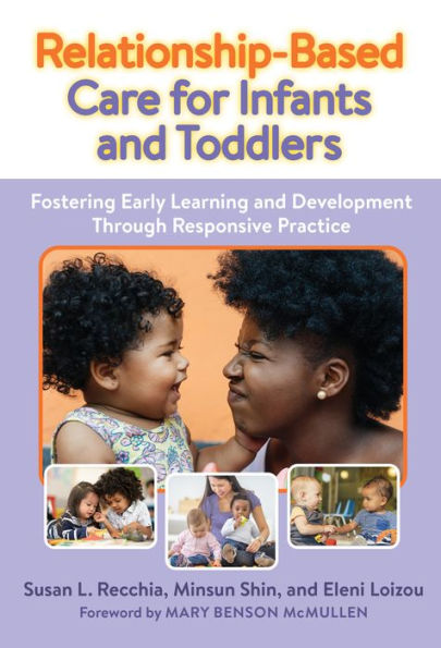 Relationship-Based Care For Infants And Toddlers: Fostering Early Learning And Development Through Responsive Practice (Early Childhood Education Series)