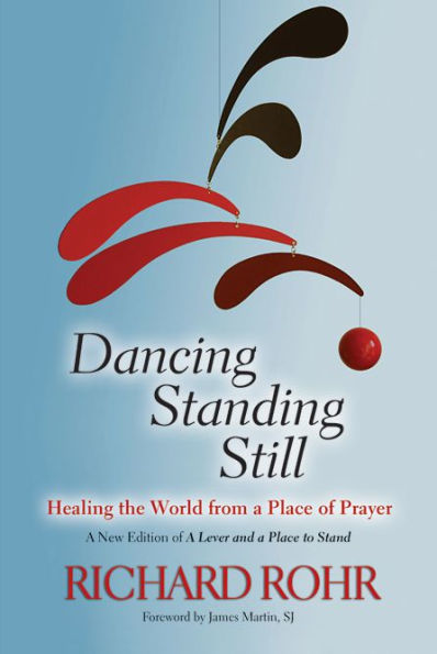 Dancing Standing Still: Healing The World From A Place Of Prayer; A New Edition Of A Lever And A Place To Stand