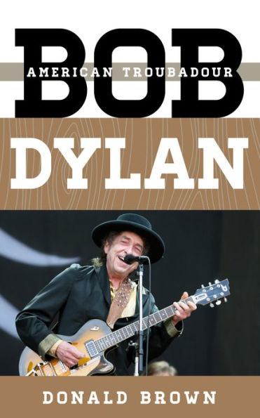 Bob Dylan: American Troubadour (Tempo: A Rowman & Littlefield Music Series On Rock, Pop, And Culture)