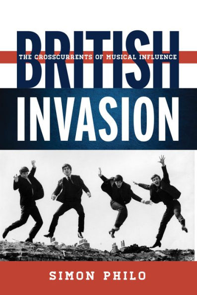 British Invasion: The Crosscurrents Of Musical Influence (Tempo: A Rowman & Littlefield Music Series On Rock, Pop, And Culture)