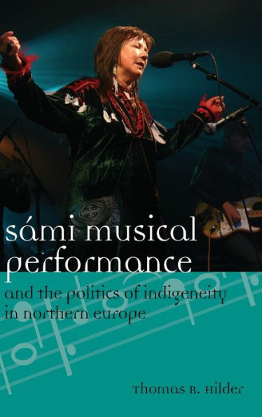 Sámi Musical Performance And The Politics Of Indigeneity In Northern Europe (Volume 17) (Europea: Ethnomusicologies And Modernities, 17)