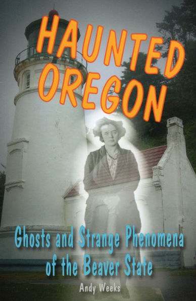 Haunted Oregon: Ghosts And Strange Phenomena Of The Beaver State (Haunted Series)