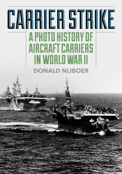 Carrier Strike: A Photo History Of Aircraft Carriers In World War Ii